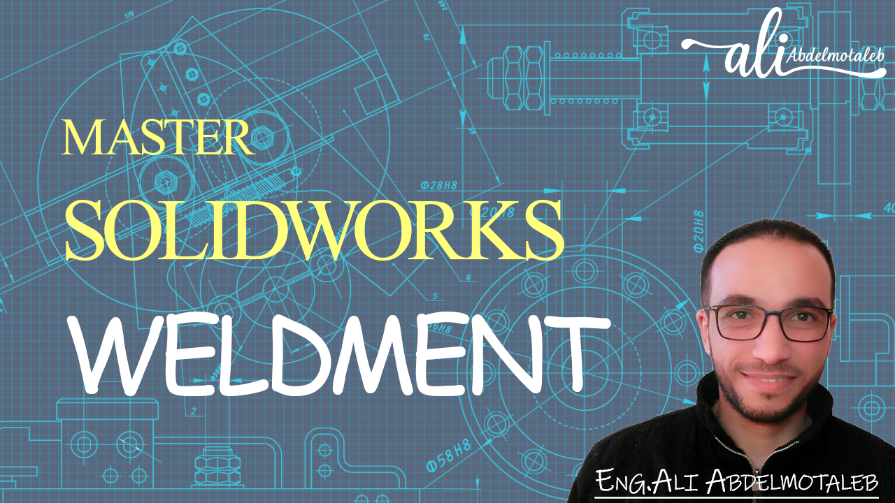 تصميم وتجميع الهياكل المعدنية – SolidWorks Weldment